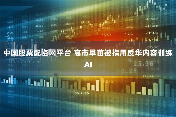 中国股票配资网平台 高市早苗被指用反华内容训练AI