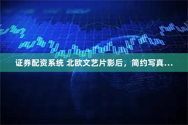 证券配资系统 北欧文艺片影后，简约写真…