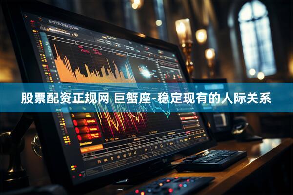 股票配资正规网 巨蟹座-稳定现有的人际关系