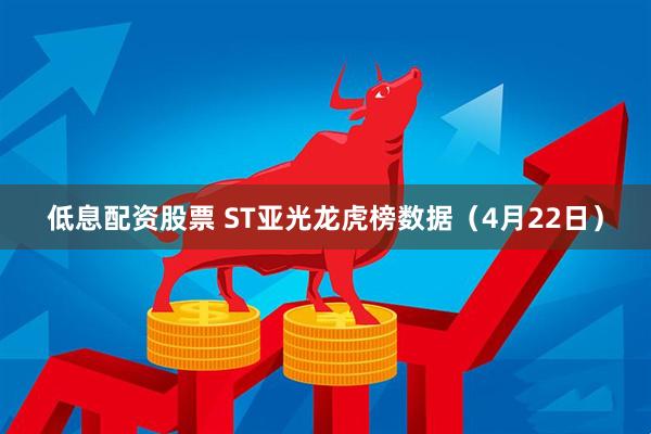 低息配资股票 ST亚光龙虎榜数据（4月22日）
